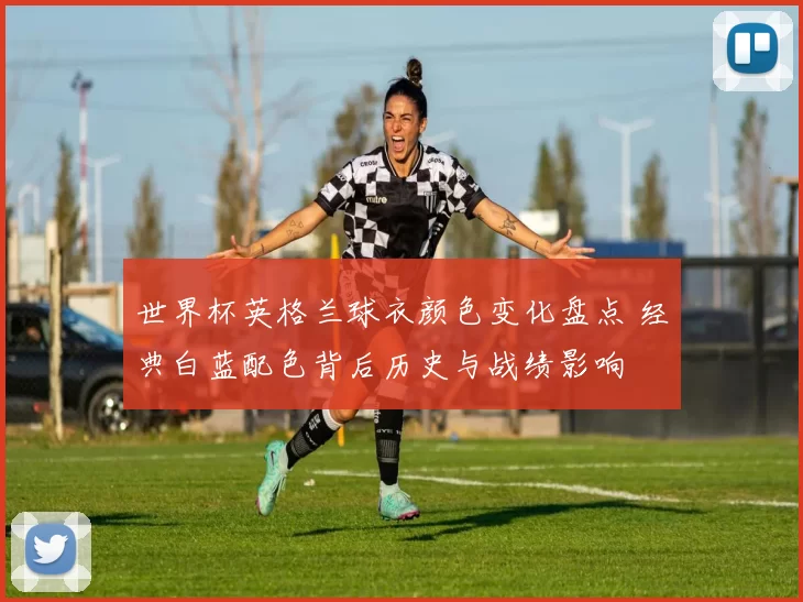 世界杯英格兰球衣颜色变化盘点 经典白蓝配色背后历史与战绩影响