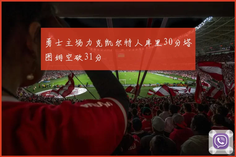 勇士主场力克凯尔特人库里30分塔图姆空砍31分