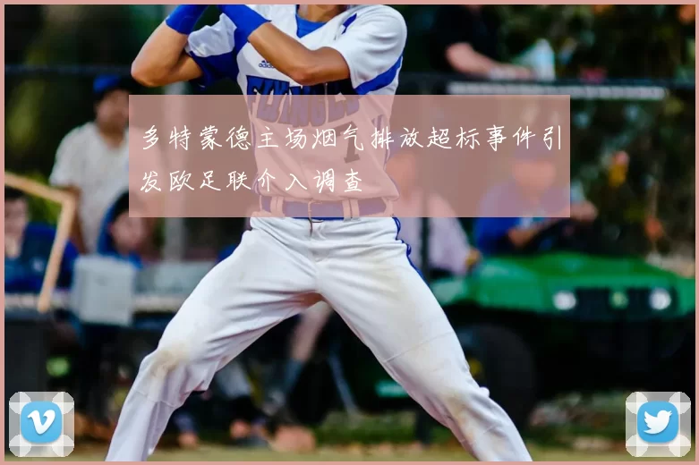 多特蒙德主场烟气排放超标事件引发欧足联介入调查